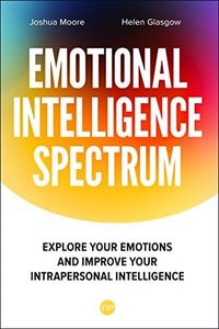 The Emotional Intelligence Spectrum: perform an EQ test and learn how to improve your Emotional Intelligence (The Art of Growth Book 2)