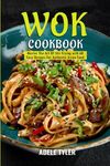 Wok Cookbook: Master The Art Of Stir Frying with 60 Easy Recipes For Authentic Asian Food