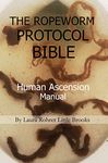 THE ROPEWORM PROTOCOL BIBLE: HUMAN ASCENSION MANUAL