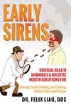 Early Sirens: Critical Health Warnings & Holistic Mouth Solutions for Snoring, Teeth Grinding, Jaw Clicking, Chronic Pain, Fatigue, and More