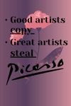 Good Artists Copy, Great Artists Steal: By Picasso ( 110 Pages 6 x 9 inch ) Cover, Matte finish