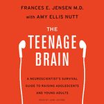 The Teenage Brain: A Neuroscientist's Survival Guide to Raising Adolescents and Young Adults