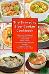 The Everyday Slow Cooker Cookbook: A Healthy Cookbook with 101 Amazing Crock Pot Soup, Stew, Breakfast and Dessert Recipes Inspired by the Mediterranean Diet (Mediterranean Diet Cookbook)