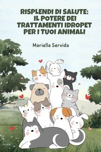 Risplendi di Salute: Il Potere dei Trattamenti IdroPet per i tuoi Animali: Guida pratica per il Benessere Animale