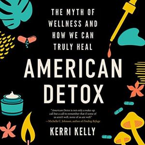 American Detox: The Myth of Wellness and How We Can Truly Heal