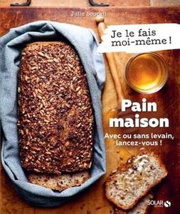 Pain maison - Avec ou sans levain, lancez-vous !: Je le fais moi-même