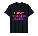 I love Trance Music Design for Trance Music Fans T-Shirt