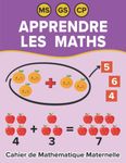 Apprendre les Maths MS GS: Cahier de Mathématique Maternelle Moyenne et Grande Section 4 - 6 ans | Livre d'Exercices avec des Activités ludiques : ... Calculer, Comparer, Addition, Soustraction
