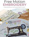 Free Motion Embroidery: Creating Textile Art with Layered Fabric & Stitch