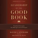 Leadership by the Good Book: Timeless Principles for Making an Eternal Impact