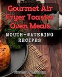 Gourmet Air Fryer Toaster Oven Meal