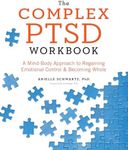 The Complex PTSD Workbook: A Mind-Body Approach to Regaining Emotional Control and Becoming Whole (Healing Complex PTSD)