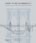 How to Read Bridges: A Crash Course in Engineering and Architecture