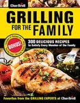 Grilling for the Family: 300 Delicious Recipes to Satisfy Every Member of the Family (Char-Broil)