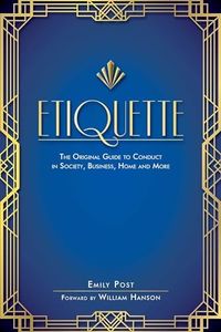 Etiquette: The Original Guide to Conduct in Society, Business, Home, and More