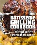 The Rotisserie Grilling Cookbook: Surefire Recipes and Foolproof Techniques