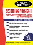 Beginning Physics Ii: Waves, Electromagnetism, Optics And Modern Physics: Electricity and Magnetism, Optics, Modern Physics (SCHAUM)