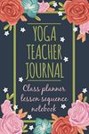 Yoga Teacher journal Class Planner Lesson Sequence Notebook: Yoga Journal 120 pages with inspirational Quotes Perfect for keeping track of yoga sequences