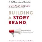 Building a StoryBrand: Clarify Your Message So Customers Will Listen