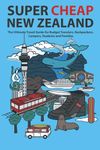 Super Cheap New Zealand: The Ultimate Travel Guide for Budget Travelers, Backpackers, Campers, Students and Families: 1 (Japan Travel Guides by Matthew Baxter)