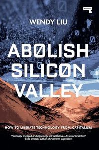 Abolish Silicon Valley: How to Liberate Technology from Capitalism