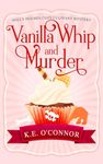 Vanilla Whip and Murder: 3 (Holly Holmes Cozy Culinary Mystery)