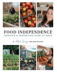 Food Independence: Growing and Preserving Food at Home