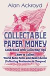 Collectable Paper Money Guidebook with Collecting Tips: How to Collect World Bank Notes and Bank Checks (Collecting Banknotes & Cheques)