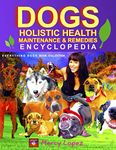 Dogs Holistic Health Maintenance & Remedies Encyclopedia: Herbs, Vaccines, Food, Healing Alternatives and More (Everything Dogs)