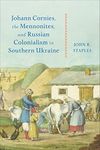 Johann Cornies, the Mennonites, and Russian Colonialism in Southern Ukraine