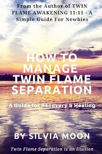 HOW TO MANAGE TWIN FLAME SEPARATION: A Guide For Recovery & Healing: 2