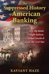 THE SUPPRESSED HISTORY OF AMERICAN BANKING