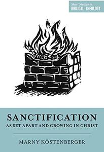 Sanctification as Set Apart and Growing in Christ (Short Studies in Biblical Theology)