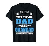 I Have Two Titles Dad And Grandad Funny Father's Day Gift T-Shirt