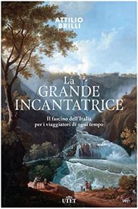 La grande incantatrice. Il fascino dell’Italia per i viaggiatori di ogni tempo