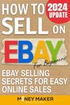 How to Sell on Ebay for Beginners: Ebay Selling Secrets for Easy Online Sales