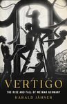 Vertigo: The Rise and Fall of Weimar Germany