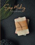 Soap Making Journal: A Log Book to Keep Track of Your Soap Making | Ingredients Notebook for Home Based Business | Soap Batch Journal and Tracker | Soap Making Recipe Book | Gift for Soap Makers