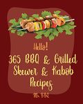 Hello! 365 BBQ & Grilled Skewer & Kabob Recipes: Best BBQ & Grilled Skewer & Kabob Cookbook Ever For Beginners [Skewers Recipes, Skewer Cookbook, Kabob Recipe Books, BBQ Ribs Cookbook] [Book 1]