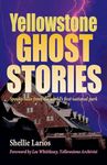 Yellowstone Ghost Stories: Spooky Tales From the World's First National Park