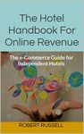 The Hotel Handbook For Online Revenue: The e-Commerce Guide for Independent Hotels