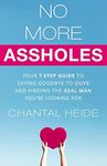 No More Assholes: Your 7 Step Guide to Saying Goodbye to Guys and Finding The Real Man You're Looking For (Dating & Relationship)