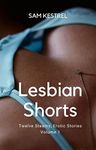 Lesbian Shorts: A Lesfic Series, FF Erotica (Twelve Steamy, Erotic Stories) Volume 1