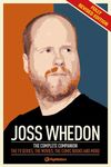 The Joss Whedon Companion ( Revised & Updated Edn): The Complete Companion: The TV Series, the Movies, the Comic Books, and More