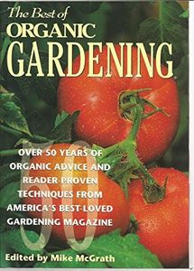 The Best of Organic Gardening: Over 50 Years of Organic Advice and Reader-Proven Techniques from America's Best-Loved Gardening Magazine