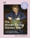 The Money-Saving Garden Year: A Month-by-month Guide to a Great Garden that Costs Less