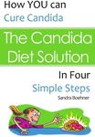 The Candida Diet Solution: How You Can Cure Candida in Four Simple Steps