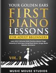 Your Golden Ears: First Piano Lessons for Adult Beginners, Volume 2: Learn With 5 Minutes Daily Practice, Master Finger Dexterity & Technique Using Sheet Music, Songs, Music Notation and More!