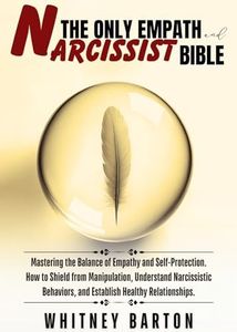 The Only Empath and Narcissist Bible: Mastering the Balance of Empathy and Self-Protection. How to Shield from Manipulation, Understand Narcissistic Behaviors, and Establish Healthy Relationships.