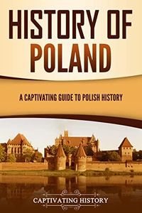 History of Poland: A Captivating Guide to Polish History (European Countries)